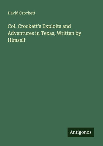Col. Crockett's Exploits and Adventures in Texas, Written by Himself