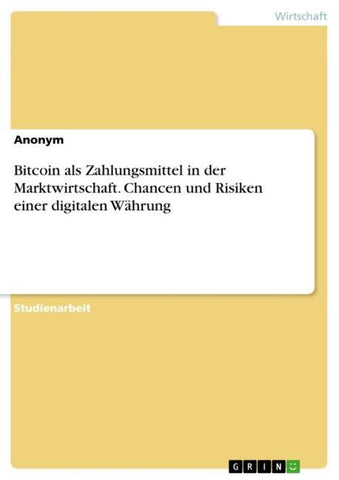 Bitcoin als Zahlungsmittel in der Marktwirtschaft. Chancen und Risiken einer digitalen Währung