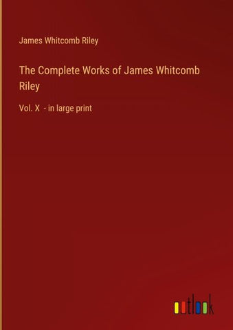 The Complete Works of James Whitcomb Riley