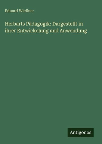 Herbarts Pädagogik: Dargestellt in ihrer Entwickelung und Anwendung