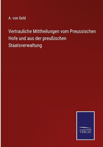 Vertrauliche Mittheilungen vom Preussischen Hofe und aus der preußischen Staatsverwaltung
