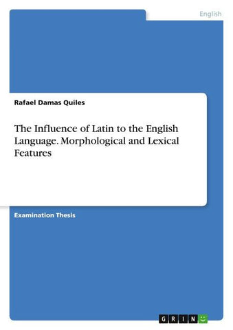 The Influence of Latin to the English Language. Morphological and Lexical Features