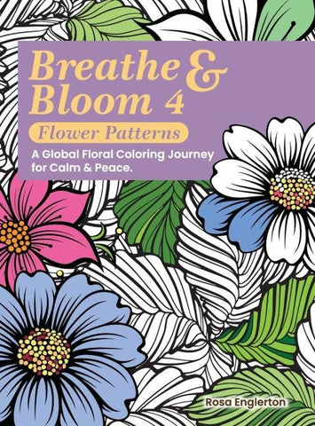 Breathe & Bloom 4 - Flower Patterns. A Global Floral Coloring Journey for Calm & Peace.