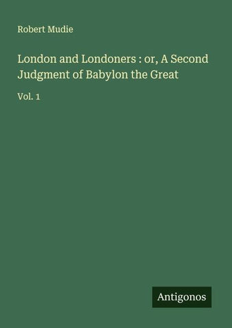London and Londoners : or, A Second Judgment of Babylon the Great