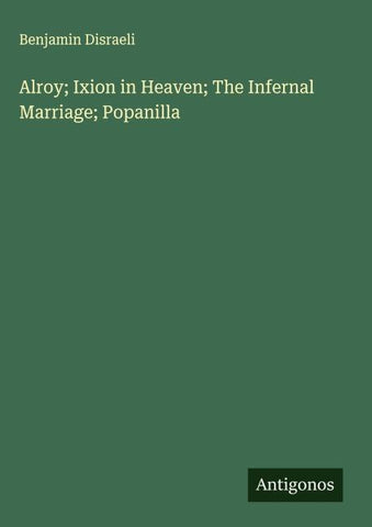 Alroy; Ixion in Heaven; The Infernal Marriage; Popanilla