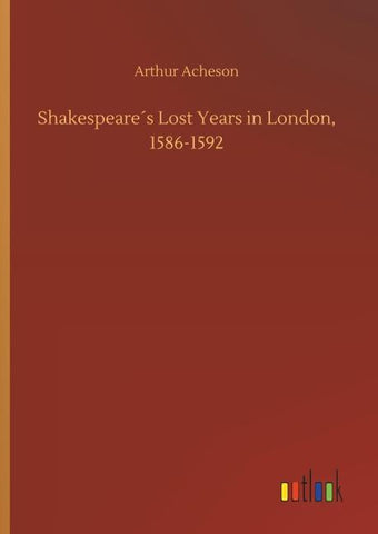 Shakespeare´s Lost Years in London, 1586-1592