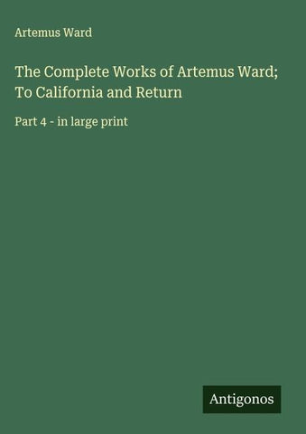 The Complete Works of Artemus Ward; To California and Return