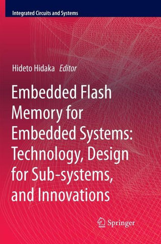 Embedded Flash Memory for Embedded Systems: Technology, Design for Sub-systems, and Innovations