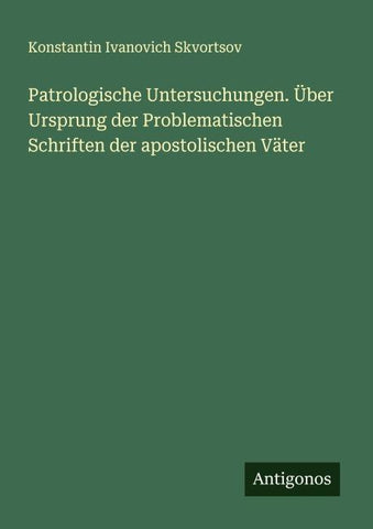 Patrologische Untersuchungen. Über Ursprung der Problematischen Schriften der apostolischen Väter