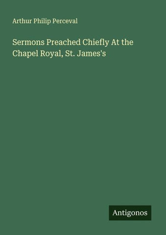 Sermons Preached Chiefly At the Chapel Royal, St. James's