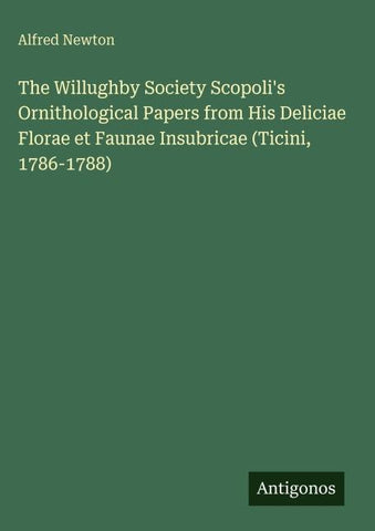 The Willughby Society Scopoli's Ornithological Papers from His Deliciae Florae et Faunae Insubricae (Ticini, 1786-1788)