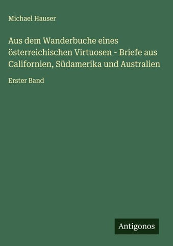 Aus dem Wanderbuche eines österreichischen Virtuosen - Briefe aus Californien, Südamerika und Australien
