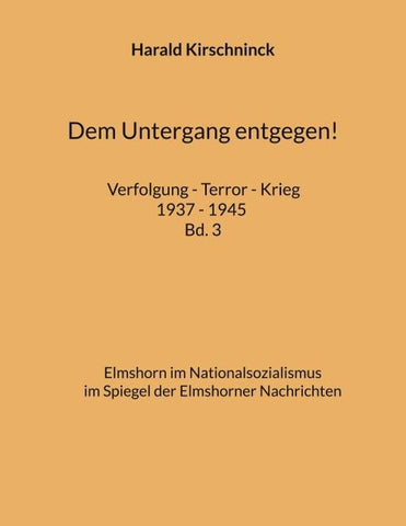 Dem Untergang entgegen! Verfolgung - Terror - Krieg 1937 - 1945 Bd. 3