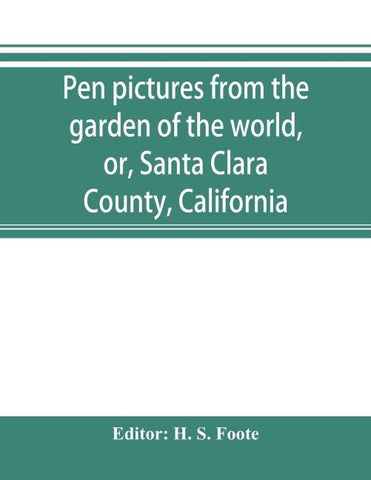 Pen pictures from the garden of the world, or, Santa Clara County, California