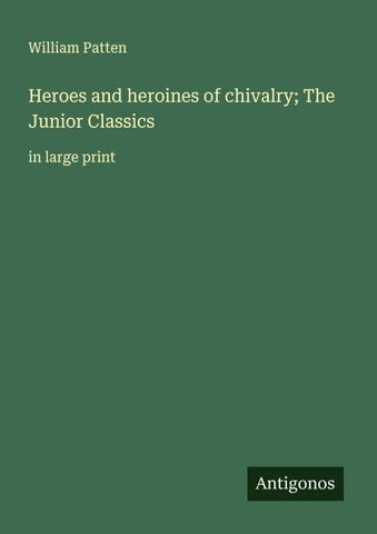 Heroes and heroines of chivalry; The Junior Classics
