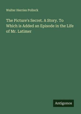 The Picture's Secret. A Story. To Which is Added an Episode in the Life of Mr. Latimer
