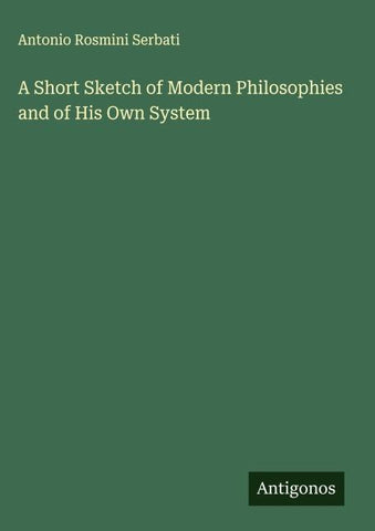 A Short Sketch of Modern Philosophies and of His Own System