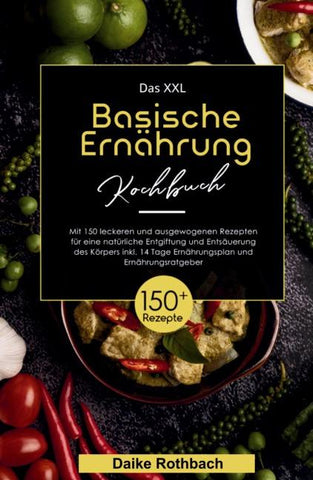 Das XXL Basische Ernährung Kochbuch! Inklusive 14 Tage Ernährungsplan und Ernährungsratgeber! 1. Auflage
