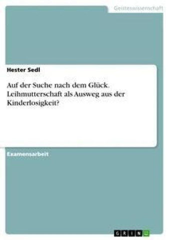 Auf der Suche nach dem Glück. Leihmutterschaft als Ausweg aus der Kinderlosigkeit?