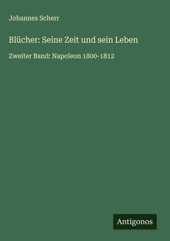 Blücher: Seine Zeit und sein Leben