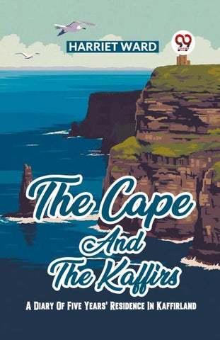 The Cape And The Kaffirs A Diary Of Five Years' Residence In Kaffirland