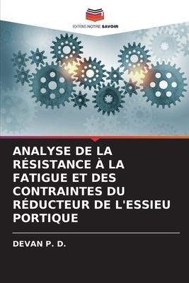 ANALYSE DE LA RÉSISTANCE À LA FATIGUE ET DES CONTRAINTES DU RÉDUCTEUR DE L'ESSIEU PORTIQUE