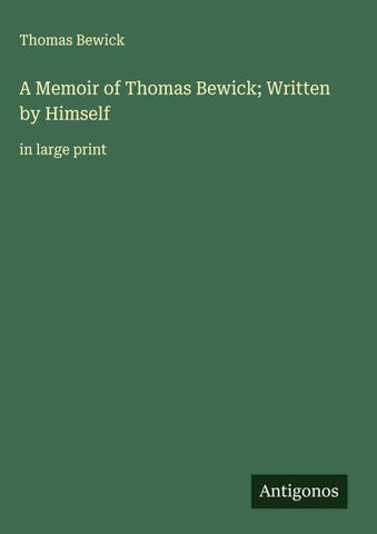 A Memoir of Thomas Bewick; Written by Himself