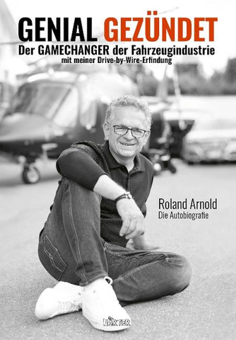 GENIAL GEZÜNDET. Wie Roland Arnolds autonomes Fahren unser Leben verändern und eine neue Ära der Mobilität einläuten wird.