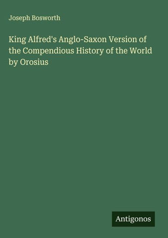 King Alfred's Anglo-Saxon Version of the Compendious History of the World by Orosius
