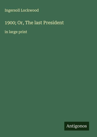 1900; Or, The last President