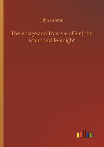 The Voiage and Travayle of Sir John Maundeville Knight