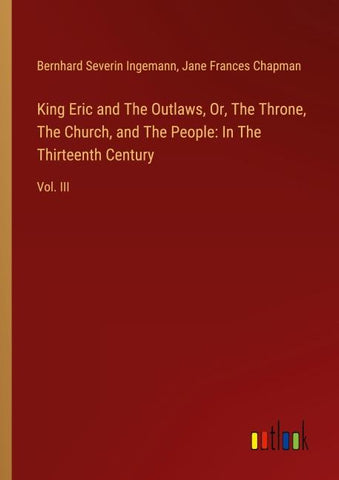 King Eric and The Outlaws, Or, The Throne, The Church, and The People: In The Thirteenth Century