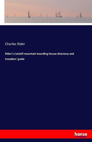 Rider's Catskill mountain boarding-house directory and travelers' guide