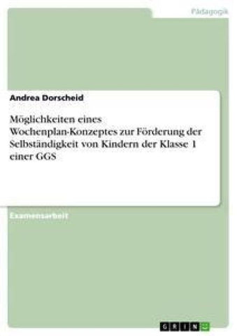Möglichkeiten eines Wochenplan-Konzeptes zur Förderung der Selbständigkeit von Kindern der Klasse 1 einer GGS