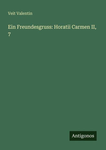 Ein Freundesgruss: Horatii Carmen II, 7