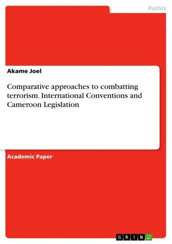 Comparative approaches to combatting terrorism. International Conventions and Cameroon Legislation