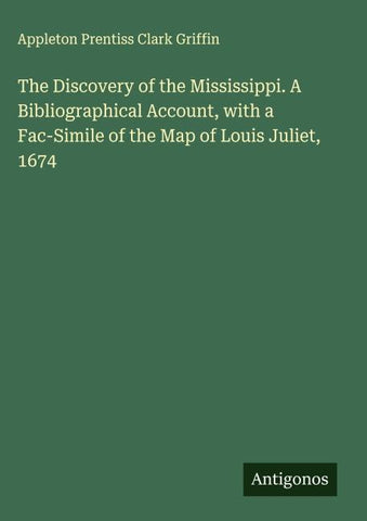 The Discovery of the Mississippi. A Bibliographical Account, with a Fac-Simile of the Map of Louis Juliet, 1674