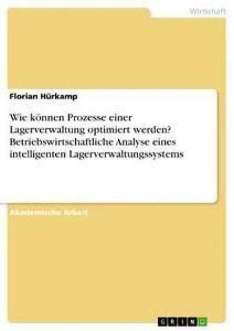 Wie können Prozesse einer Lagerverwaltung optimiert werden? Betriebswirtschaftliche Analyse eines intelligenten Lagerverwaltungssystems