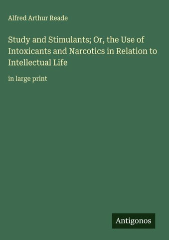 Study and Stimulants; Or, the Use of Intoxicants and Narcotics in Relation to Intellectual Life