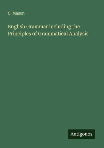 English Grammar including the Principles of Grammatical Analysis