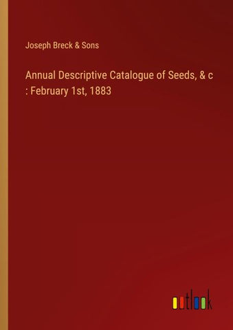 Annual Descriptive Catalogue of Seeds, & c : February 1st, 1883