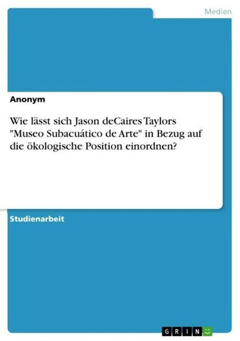 Wie lässt sich Jason deCaires Taylors "Museo Subacuático de Arte" in Bezug auf die ökologische Position einordnen?