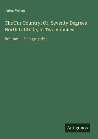 The Fur Country; Or, Seventy Degrees North Latitude, In Two Volumes