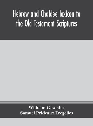 Hebrew And Chaldee Lexicon To The Old Testament Scriptures; Translated, With Additions, And Corrections From The Author'S Thesaurus And Other Works
