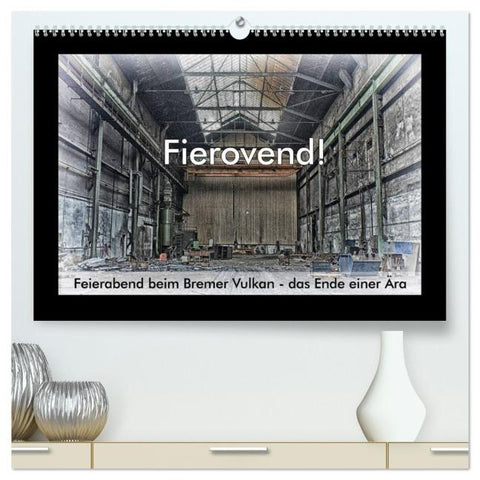 Fierovend! Feierabend beim Bremer Vulkan - das Ende einer Ära (hochwertiger Premium Wandkalender 2026 DIN A2 quer), Kunstdruck in Hochglanz