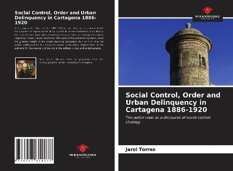 Social Control, Order and Urban Delinquency in Cartagena 1886-1920