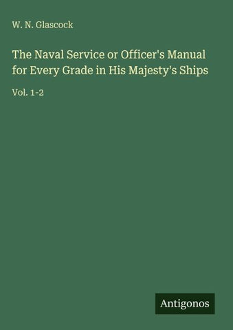 The Naval Service or Officer's Manual for Every Grade in His Majesty's Ships