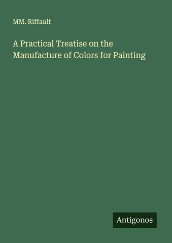 A Practical Treatise on the Manufacture of Colors for Painting