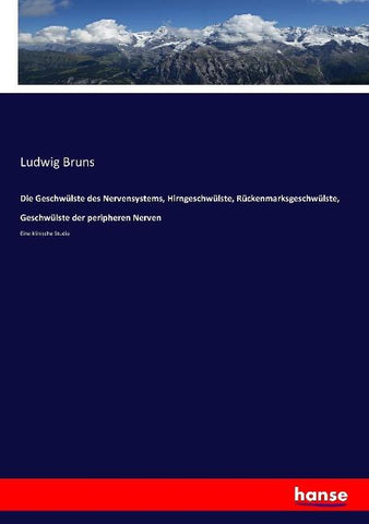 Die Geschwülste des Nervensystems, Hirngeschwülste, Rückenmarksgeschwülste, Geschwülste der peripheren Nerven