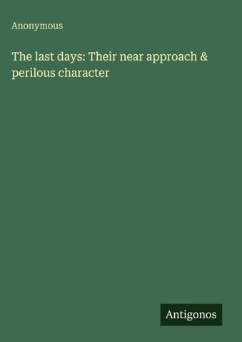 The last days: Their near approach & perilous character